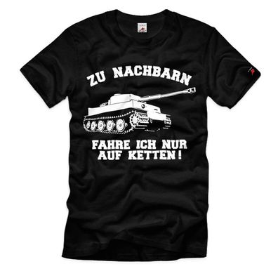Zu Nachbarn fahre ich nur auf Ketten Tiger Panzer Urlaub Nachbarschaft T Shirt #12649