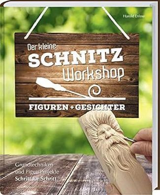 Der kleine Schnitz-Workshop - Gesichter: Grundtechniken und Figur-Projekte Schritt fü