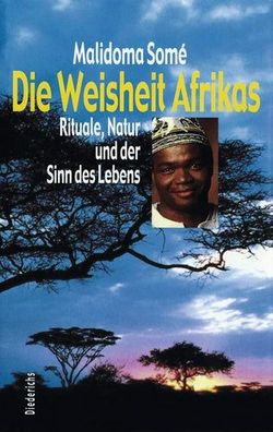 Die Weisheit Afrikas - Ritual, Natur und der Sinn des Lebens: Rituale, Natur und der