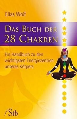 Das Buch der 28 Chakren: Ein Handbuch zu den wichtigsten Energiezentren unseres Körpe