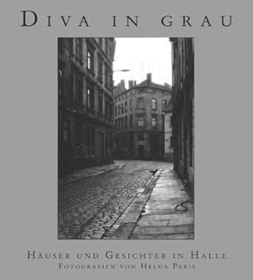 Diva in Grau: Häuser und Gesichter in Halle, Jörg Kowalski, Dagmar Winkelhofer, Wilhe