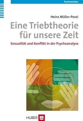 Eine Triebtheorie für unsere Zeit: Sexualität und Konflikt in der Psychoanalyse, Hein