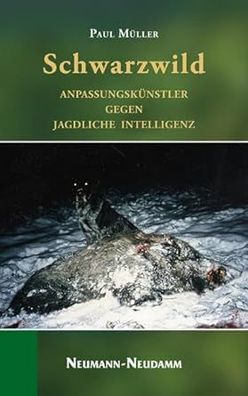 Schwarzwild: Anpassungskünstler gegen jagdliche Intelligenz, Paul Müller