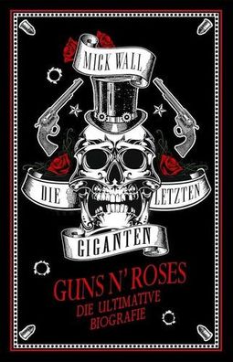 Guns N' Roses - Die letzten Giganten: Die ultimative Biografie, Mick Wall