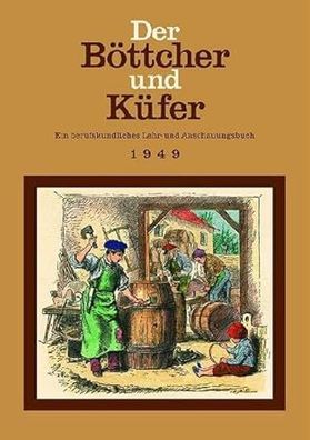 Der Böttcher und Küfer (1949): Ein berufskundliches Lehr- und Anschauungsbuch (Editio