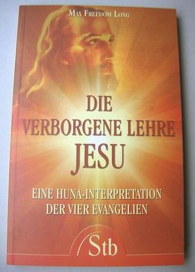 Die verborgene Lehre Jesu: Eine Huna Interpretation der vier Evangelien, Max Freedom