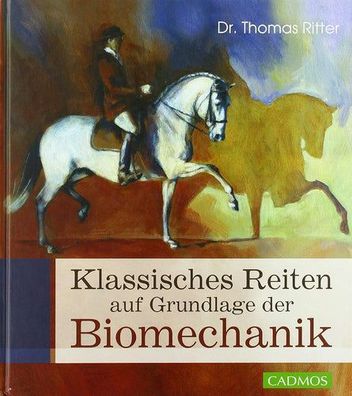 Klassisches Reiten auf Grundlage der Biomechanik (Cadmos Pferdebuch), Thomas Ritter