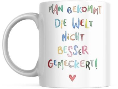 Tasse mit Spruch Positive Perspektiven: "Man Bekommt Die Welt Nicht Besser Gemeckert"
