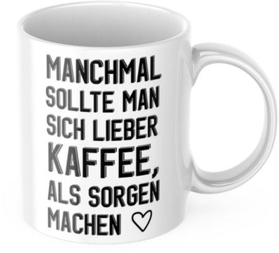 Lustige Kaffeetasse "Manchmal sollte man sich lieber Kaffee als Sorgen machen" Fréhst