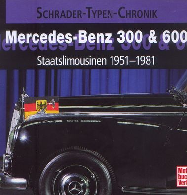 Mercedes Benz 300 & 600, Staatslimoousinen 1951 - 1981, Schrader Typen Chronik