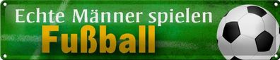 Blechschild Echte Männer spielen Fußball, 46 x 10 cm, Spruch Hobby Sport