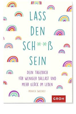 Lass den Sch* * ss sein: Dein Tagebuch fuer weniger Ballast und mehr Glueck