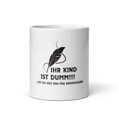 Weiße, glänzende Tasse - für Lehrer und Lehrerinnen "Ihr Kind ist Dumm!!!"