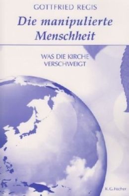Die manipulierte Menschheit: Was die Kirche verschweigt... Gottfried Regis Buch