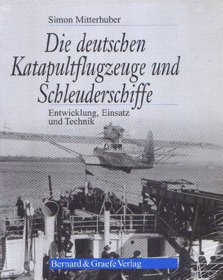 Die deutschen Katapultflugzeuge und Schleuderschiffe - Entwicklung, Einsatz, Technik