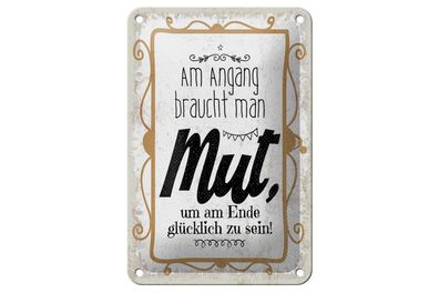 Blechschild Am Anfang braucht man Mut um am Ende, 4 verschied Größen, Spruch Deko