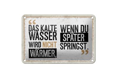 Blechschild Das Kalte Wasser wird nicht wärmer wenn du, 4 verschied Größen