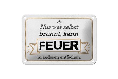 Blechschild Nur wer selbst brennt kann Feuer in anderen entfachen, 4 versch Größen