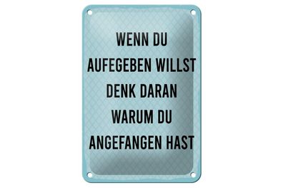 Blechschild Wenn du aufgeben willst denk dran warum, 4 versch Größen, Spruch