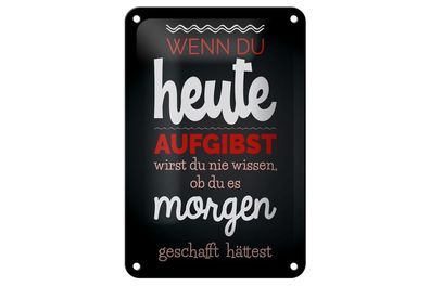 Blechschild Wenn du heute aufgibst, 4 versch Größen, Spruch