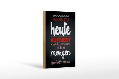 Holzschild Wenn du heute aufgibst, 4 versch Größen, Spruch