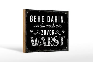 Holzschild Gehe dahin, wo du noch nie zuvor warst, 4 versch Größen, Spruch