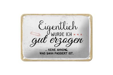 Blechschild Eigentlich wurde ich gut erzogen, 4 versch Größen, Spruch