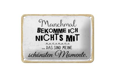 Blechschild Manchmal bekomme ich nix mit schönsten Moment, 4 versch Größen, Spruch