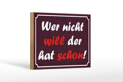 Holzschild Wer nicht will der hat schon, 4 versch Größen, Spruch