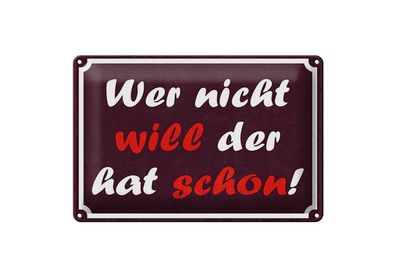 Blechschild Wer nicht will der hat schon, 4 versch Größen, Spruch