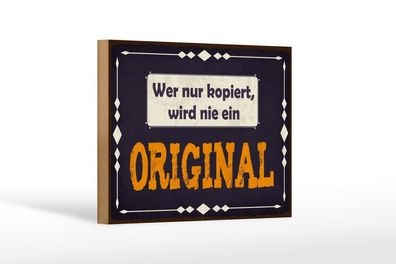 Holzschild Wer nur kopiert, wir nie ein Original, 4 versch Größen, Spruch
