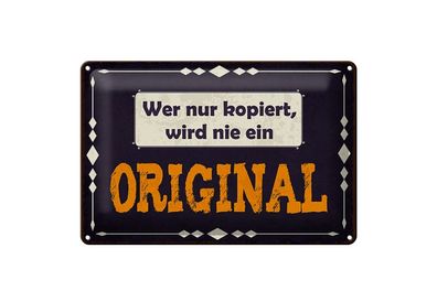 Blechschild Wer nur kopiert, wir nie ein Original, 4 versch Größen, Spruch