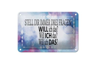 Blechschild stell dir 3 Fragen will ich das, 4 versch Größen, Spruch