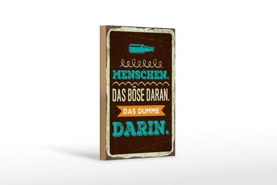 Holzschild Menschen das Böse daran. Das Dumme darin, 4 versch Größen, Spruch
