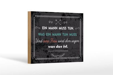 Holzschild Ein Mann muss tun, was ein Mann tun muss, 4 versch Größen, Spruch