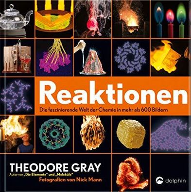 Reaktionen: Die faszinierende Welt der Chemie in mehr als 600 Bildern, Theodore Gray,