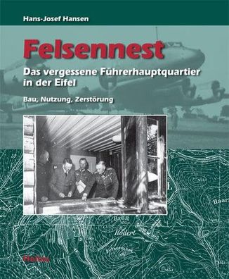 Felsennest - Das vergessene Führerhauptquartier in der Eifel, Hans-Josef Hansen