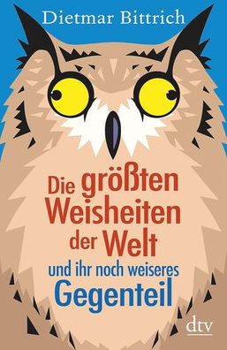 Die größten Weisheiten der Welt und ihr noch weiseres Gegenteil, Humor, Dietmar Bittr
