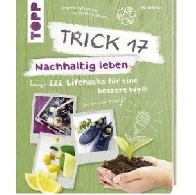 Trick 17 - Nachhaltig leben - 222 geniale Lifehacks für eine bessere Welt