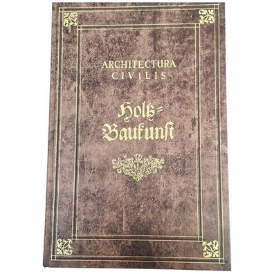 Architectura Civilis Holz-Baukunst von Johann Wilhelm Reprint nach original dem 1668
