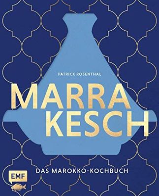 Marrakesch – Das Marokko-Kochbuch: Über 70 authentische Rezepte von Couscous über Hum