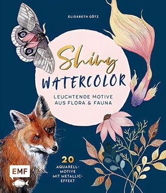 Shiny Watercolor: Leuchtende Motive aus Flora und Fauna: 20 Aquarellmotive mit Metall