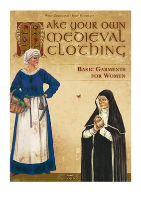 Make Your Own Medieval Clothing - Basic Garments for Women