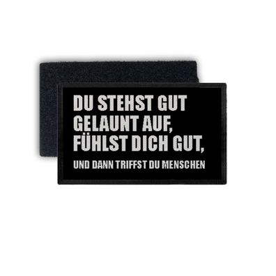 Patch Du stehst gut gelaunt auf und dann triffst du Menschen 7,5x4,5cm #34351
