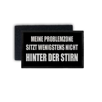 Patch Meine Problemzone sitzt wenigstens nicht hinter der Stirn 7,5x4,5cm #34417