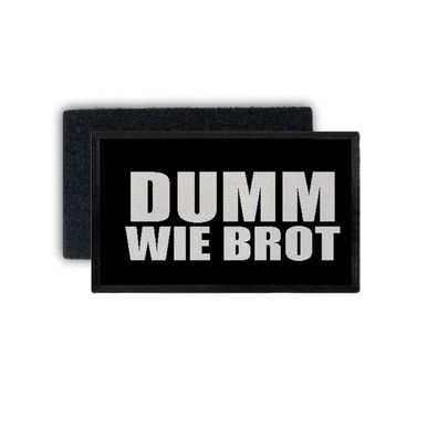 Patch Dumm wie Brot Fun Humor Ironie Blöd Idiot Trottel 7,5x4,5cm #34456