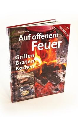 Auf offenem Feuer: Grillen, Braten, Kochen