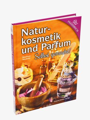 Naturkosmetik und Parfum selbst gemacht | von Manfred Neuhold