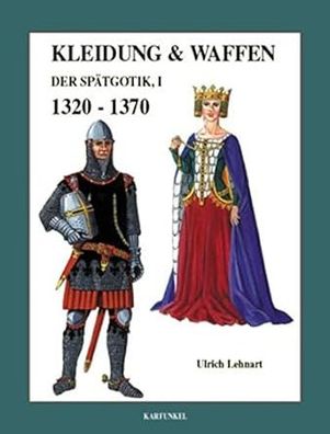 Kleidung & Waffen der Spätgotik, Teil I: 1320 - 1370, Ulrich Lehnart