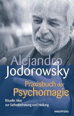 Praxisbuch der Psychomagie - Rituelle Akte zur Selbstbefreiung und Heilung, Alejandro